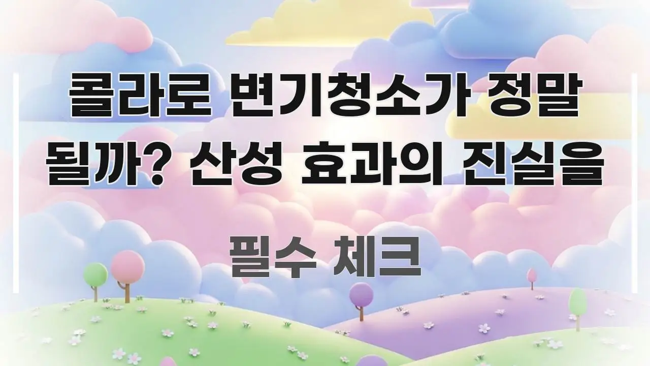 콜라로 변기청소가 정말 될까? 산성 효과의 진실을 꼼꼼하게 정리된 포스트 대표 비주얼 이미지